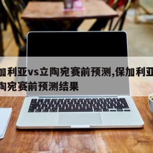 保加利亚vs立陶宛赛前预测,保加利亚vs立陶宛赛前预测结果