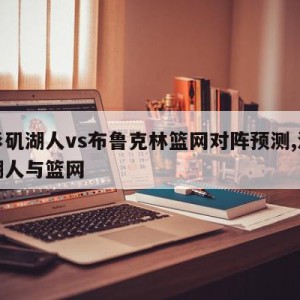 洛杉矶湖人vs布鲁克林篮网对阵预测,洛杉矶湖人与篮网