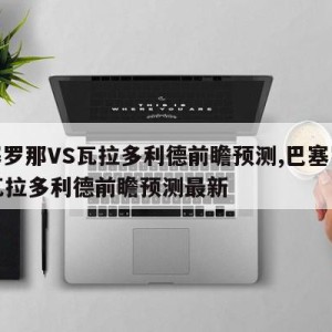 巴塞罗那VS瓦拉多利德前瞻预测,巴塞罗那vs瓦拉多利德前瞻预测最新