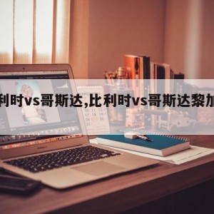 比利时vs哥斯达,比利时vs哥斯达黎加比分